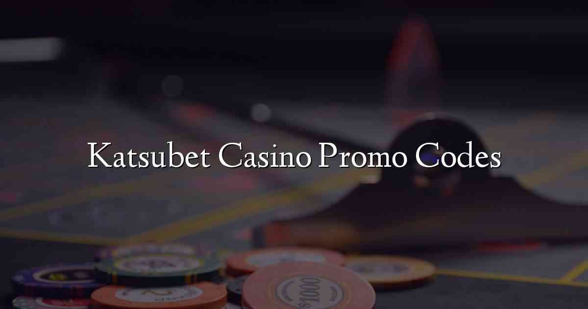 Katsubet Casino Promo Codes
