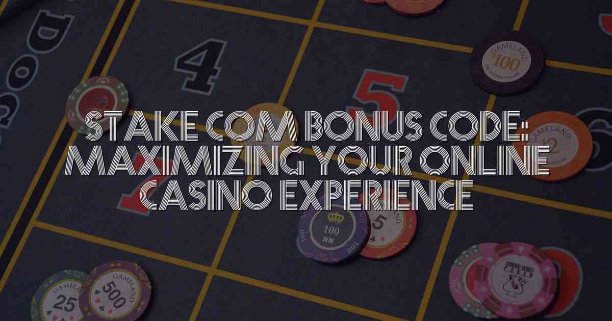 Stake com Bonus Code: Maximizing Your Online Casino Experience